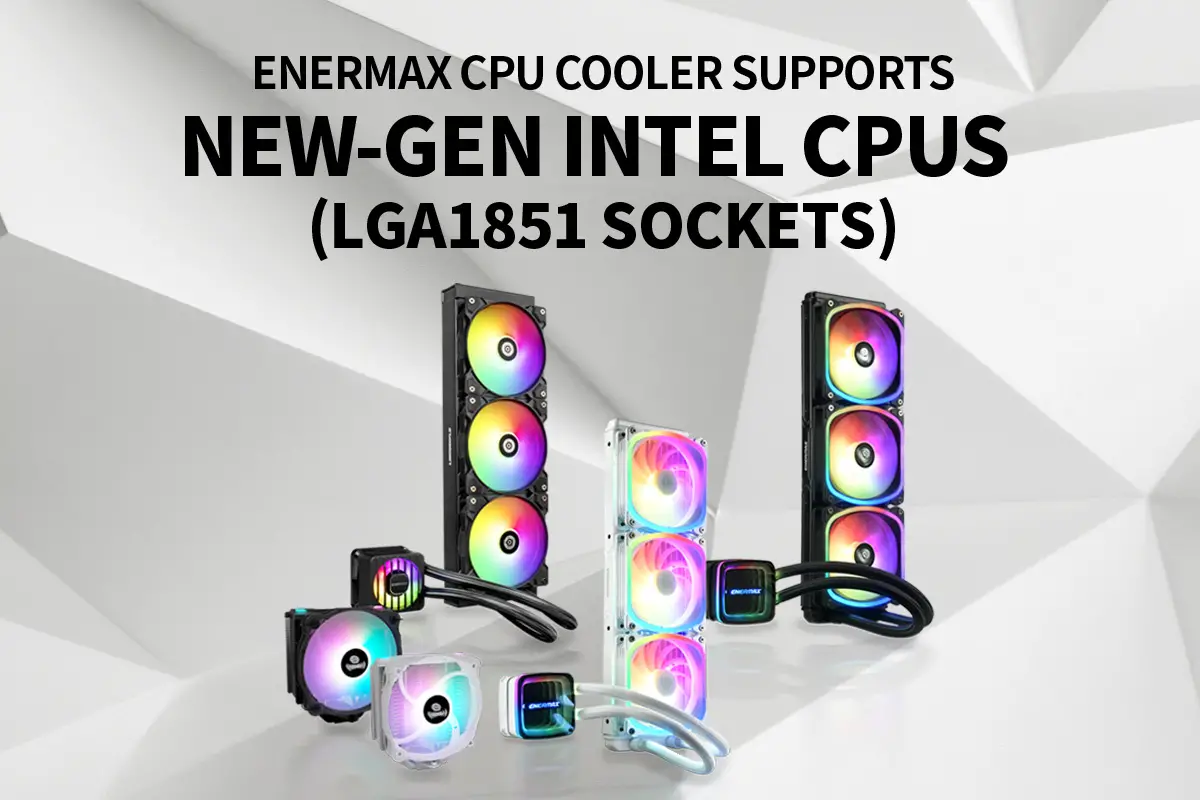 ENERMAX Announces CPU Coolers Support for the New-Gen Intel LGA1851 Socket